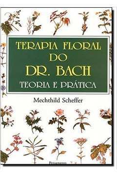 Terapia Floral do Dr. Bach - Teoria e Pratica - Mechthild Scheffer