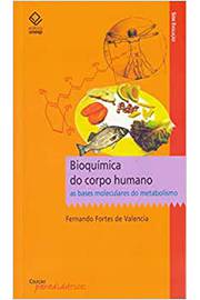 Bioquímica do Corpo Humano : as Bases Moleculares do Metabolismo / Fernando Fortes de Valencia