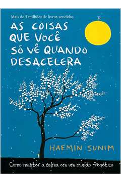 As Coisas Que Você Só Vê Quando Desacelera: Como Manter a Calma... /  Haemin Sunim
