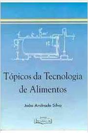 Tópicos da Tecnologia de Alimentos-  João Andrade Silva