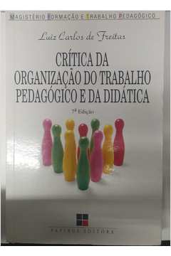 Crítica da Organização do Trabalho Pedagógico e da Didática 7ªed - Luiz Carlos de Freitas