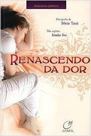 Renascendo da Dor - Sônia Tozzi; Irmão Ivo