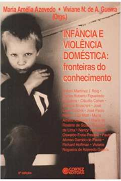 Infância e Violência Doméstica - Fronteiras do Conhecimento - 6ª Ed - Maria Amélia Azevedo / Viviane N. de A. Guerra