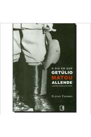 O Dia Em Que Getúlio Matou Allende- 3ª Edição - Flávio Tavares
