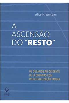 A Ascensão do "resto": os Desafios ao Ocidente de Economias Com Indust / Alice H. Amsden