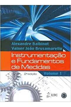 Instrumentação e Fundamentos de Medidas - Vol. 1 - 2ª Edição - Alexandre Balbinot; Valner João Brusamarello