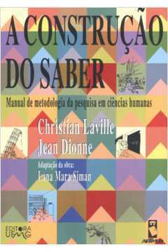 A Construção do Saber - Manual de Metodologia da Pesquisa... - Jean Dione / Christian Laville