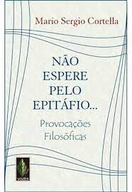 Não Espere pelo Epitáfio.../ Mario Sergio Cortella