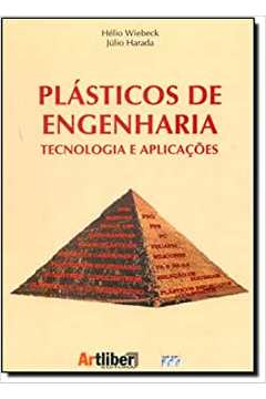 Plásticos de Engenharia: Tecnologia e Aplicações - Hélio Wiebeck / Júlio Harada