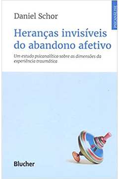 Heranças Invisíveis do Abandono Afetivo: um Estudo Psicanalítico... - Daniel Schor