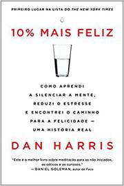 10 Porcento Mais Feliz: Como Aprendi a Silenciar a Mente... / Dan Harris