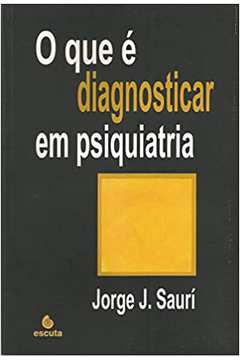 O Que é Diagnosticar Em Psiquiatria (novo) / Jorge J. Saurí