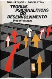 Teorias Psicanalíticas do Desenvolvimento: uma Integração - Phillis Tyson / Robeeert Tyson