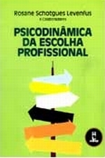 Psicodinâmica da Escolha Profissional - Rosane Schotgues Levenfus