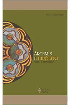Ártemis e Hipólito: Mito e Tragédia (novo) - Rafael López-pedraza
