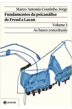 Fundamentos da Psicanálise de Freud a Lacan ( Volume 1 ) - Marco Antonio Coutinho Jorge