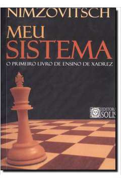 Meu Sistema: o Primeiro Livro de Ensino de Xadrez - Aaron Nimzovitsch