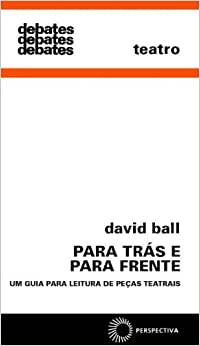 Para Trás e para Frente: um Guia para Leitura de Peças Teatrais-  DAVID BALL