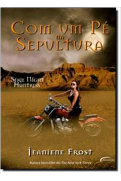 Com um Pé na Sepultura- Série Night Huntress - Jeaniene Frost