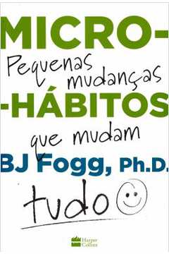 Micro- Hábitos Pequenas Mudanças Que Mudam Tudo - Bj Fogg