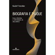 Biografia e Psique: Graus, Distúrbios e Enfermidades da Vida Anímica - Rudolf Treichler