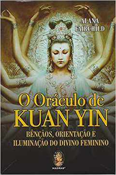 Oraculo de Kuan Yin: Bênçãos Orientação e Iluminação... (novo) - Alana Fairchild