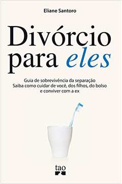 Divórcio para Eles. Guia de Sobrevivência da Separação - Eliane Santoro