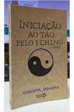 Iniciação ao Tao pelo I Ching- 3ª Edição - Adriana Janaína