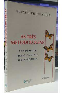 As Três Metodologias: Acadêmica, da Ciência e da Pesquisa 6ªed - Elizabeth Teixeira