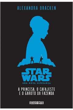 A Princesa, o Cafajeste e o Garoto da Fazenda- Star Wars: uma Nova - Alexandra Bracken