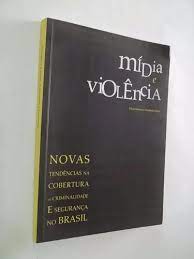 Mídia e Violência: Novas Tendências na Cobertura de Criminalidade - Silvia Ramos; Anabela Paiva