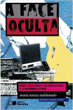 A Face Oculta: uma História de Bullying e Cyberbullying - Maria Teresa Maldonado