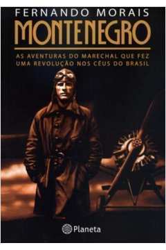 Montenegro: as Aventuras do Marechal Que Fez uma Revolução nos Céus Do Fernando Morais