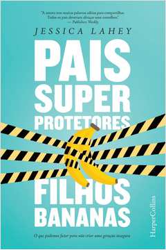 Pais Superprotetores, Filhos Bananas - Jessica Lahey