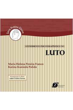 Atendimento Psicoterapêutico no Luto - Maria Helena Pereira Franco; Karina Kunieda Polido