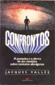Confrontos: a Pesquisa e o Alerta de um Cientista Sobre Contatos Alieg - Jacques Vallée