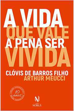 A Vida Que Vale a Pena Ser Vivida (novo) - Clóvis de Barros Filho