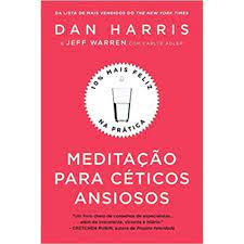 Meditação para Céticos Ansiosos - Dan Harris