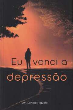 Eu Venci a Depressão - Dra. Eunice Higuchi