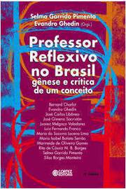 Professor Reflexivo no Brasil - Gênese e Crítica de um Conceito - Selma Garrido Pimenta; Evandro Ghedin