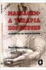 Massagem a Terapia dos Deuses: Elementos de Massoterapia 3ª Edição - René Marcos Rsi