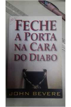 Feche a Porta na Cara do Diabo - John Bevere