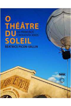 O Théâtre Du Soleil: os Primeiros Cinquenta Anos ( Novo- Lacrado) - Béatrice Piconvallin