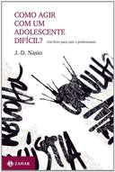 Como Agir Com um Adolescente Difícil? ( Novo- Lacrado) - J. D. Nasio