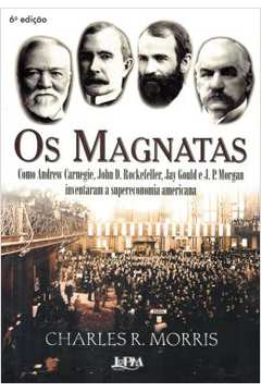 Os Magnatas 6ª Edição - Charles R. Morris
