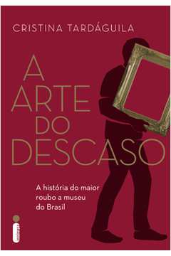 A Arte do Descaso - Cristina Tardáguila