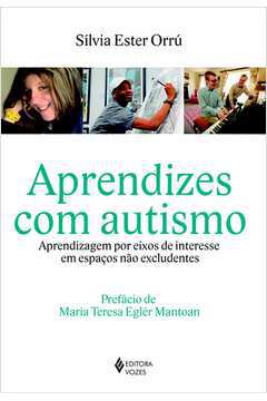 Aprendizes Com Autismo: Aprendizagem por Eixos de Interesse Em Espaços - Sílvia Ester Orrú