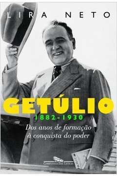 Getúlio 1882-1930: dos Anos de Formação à Conquista do Poder- Lira Neto