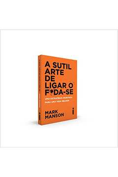 A Sutil Arte de Ligar o F*da-se: uma Estratégia Inusitada (novo) - Mark Manson