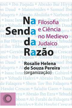 Na Senda da Razão: Filosofia e Ciência no Medievo Judaico - Rosalie Helena de Souza Pereira